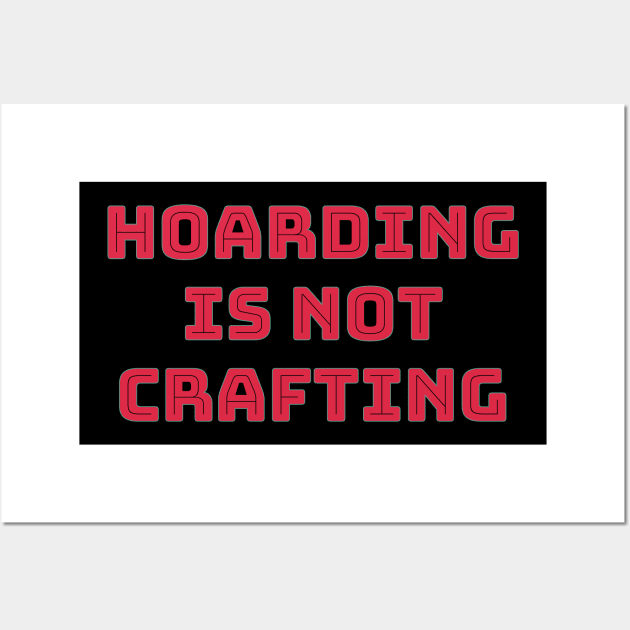 Hoarding is not Crafting Wall Art by wildjellybeans